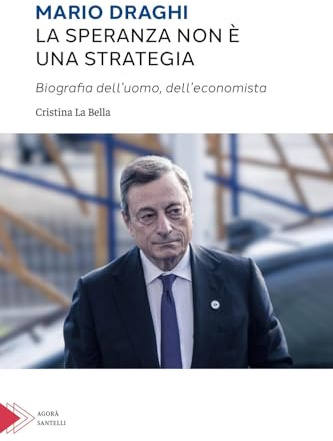 Mario Draghi. La speranza non è una strategia. Biografia dell'uomo e dell'economista