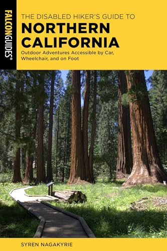 The Disabled Hiker's Guide to Northern California: Outdoor Adventures Accessible by Car, Wheelchair, and on Foot (Falcon Guides)