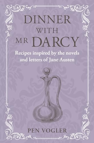Dinner with Mr Darcy: Recipes inspired by the novels and letters of Jane Austen