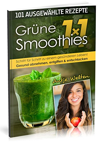 Das Grüne Smoothies 1x1: 101 Rezepte zum Abnehmen, Entgiften & Entschlacken (Rohkost, Smoothie & Detox Rezepte, Band 1)