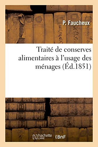 Traité de conserves alimentaires, à l'usage des ménages: Meilleurs procédés et recettes pour les fruits secs, fuits à l'eau-de-vie, confitures, marmelades