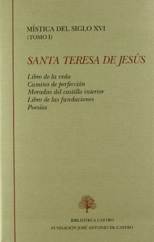 Libro de la vida ; Camino de perfección ; Moradas del castillo interior ; Libro de las f undaciones ; Poesías (Mística del siglo XVI)
