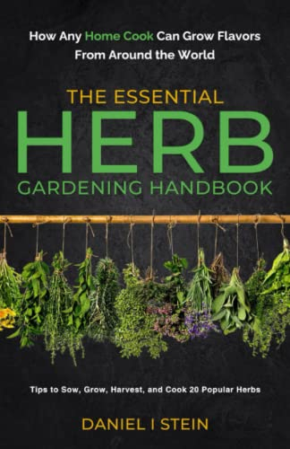 The Essential Herb Gardening Handbook: How Any Home Cook Can Grow Flavors from Around the World - Tips to Sow, Grow, Harvest, and Cook 20 Popular Herbs (Simple Sustainable Living)