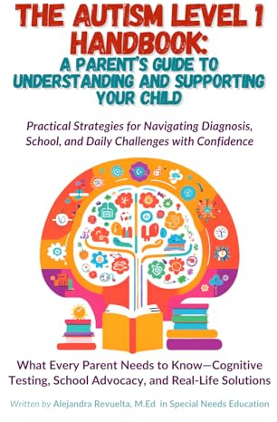 The Autism Level 1 Handbook: A Parent’s Guide to Understanding and Supporting Your Child: Practical Strategies for Navigating Diagnosis, School, & Daily Challenges with Confidence