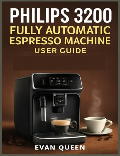 Philips 3200 Fully Automatic Espresso Machine User Guide: Step-by-Step User Manual for Philips 3200 Fully Automatic Espresso Machine – Brew, Maintain, and Master Your Coffee Experience