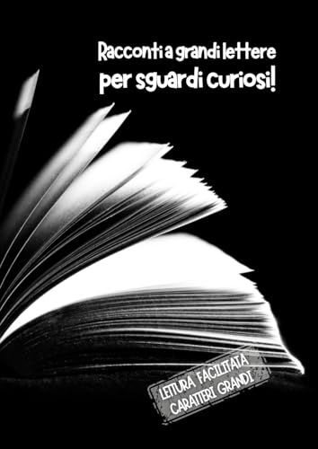 Racconti a grandi lettere per sguardi curiosi!: Lettura facilitata per adulti caratteri grandi.