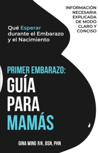 PRIMER EMBARAZO: GUÍA PARA MAMÁS: Qué Esperar durante el Embarazo y el Nacimiento