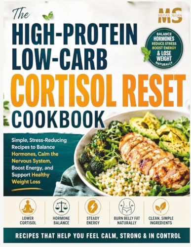 The High-Protein, Low-Carb Cortisol Reset Cookbook: Simple, Stress-Reducing Recipes to Balance Hormones, Calm the Nervous System, Boost Energy, and ... cookbook series for simple, healthy eating)