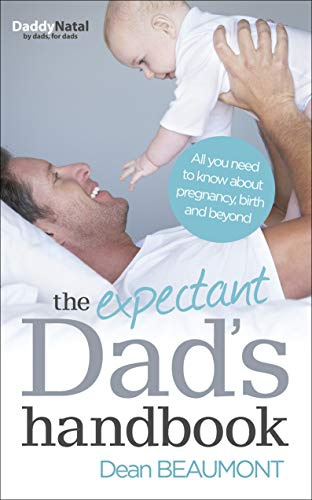 The Expectant Dad's Handbook: Everything A New Father Needs To Know About Pregnancy, Birth And Beyond