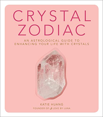 Crystal Zodiac: An Astrological Guide to Enhancing Your Life with Crystals – A Practical Beginner's Book on Rituals, Wellness, and Mindfulness