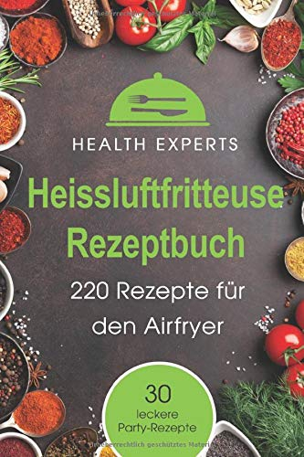 Heissluftfritteuse Rezeptbuch: 220 Rezepte für den Airfryer Frühstück, Mittag, Abend, Dessert