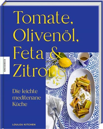 Tomate, Olivenöl, Feta & Zitrone: Die leichte mediterrane Küche. Frische Sommerrezepte für heiße Tage inspiriert von der Sonne des Südens – einfach und schnell zubereitet
