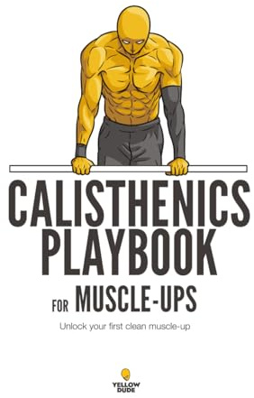 Calisthenics Playbook for Muscle-ups: Unlock your first clean muscle-up