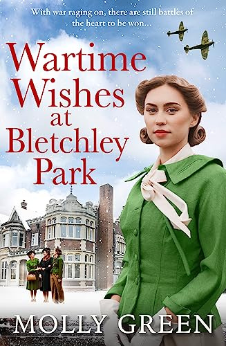 Wartime Wishes at Bletchley Park: The moving WW2 saga novel from bestselling author Molly Green, perfect for fans of Kate Quinn, Nancy Revell and Anna Stuart: Book 3 (The Bletchley Park Girls)