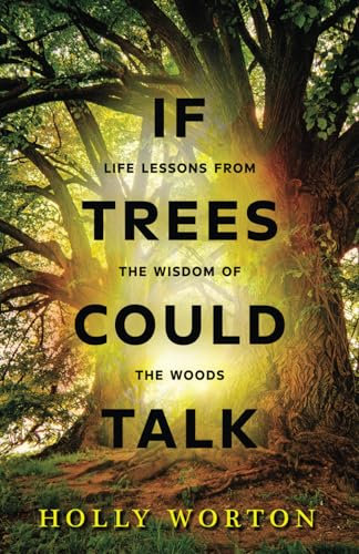 If Trees Could Talk: Life Lessons from the Wisdom of the Woods (Secrets of Tree Communication)