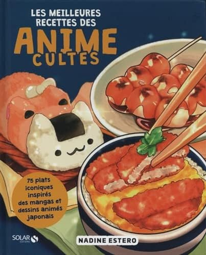 Les meilleures recettes des animés cultes - Livre de cuisine japonaise, recettes faciles inspirées de l'univers du manga et des anime, découvrez les plats emblématiques de vos héros préférés, illustré