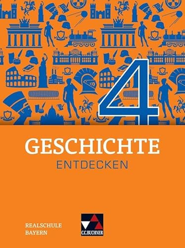 Geschichte entdecken – Bayern / Geschichte entdecken Bayern 4: Unterrichtswerk für Geschichte an Realschulen / für die Jahrgangsstufe 9 (Geschichte ... für Geschichte an Realschulen)