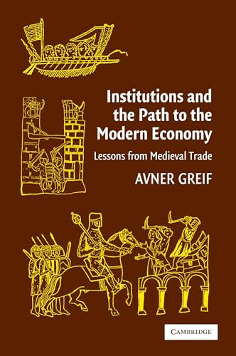 Institutions and the Path to the Modern Economy: Lessons from Medieval Trade (POLITICAL ECONOMY OF INSTITUTIONS AND DECISIONS)
