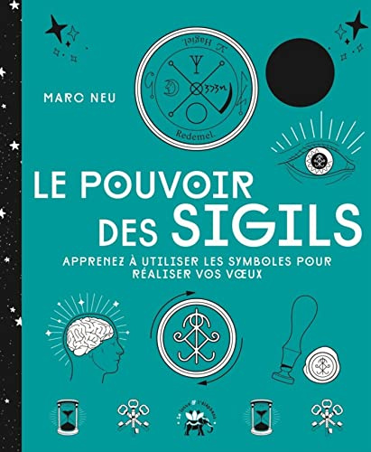 Le pouvoir des sigils: Apprenez à utiliser les symboles pour réaliser vos v ux