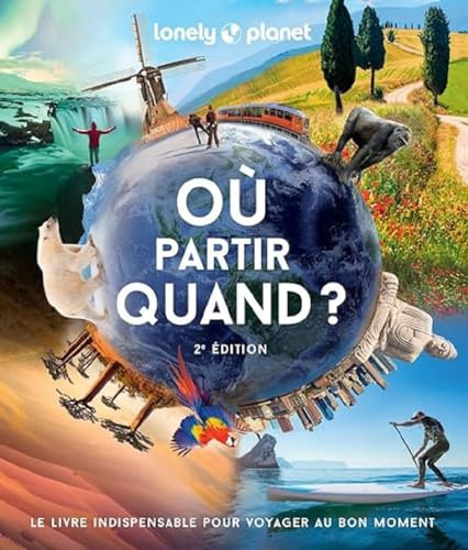 Lonely Planet - Où partir quand ?: Le livre indispensable pour voyager au bon moment