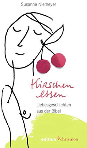 Kirschen essen: Liebesgeschichten aus der Bibel