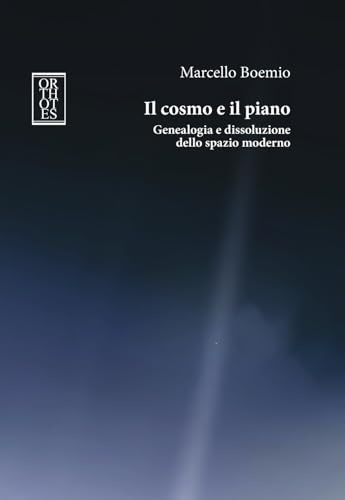 Il cosmo e il piano. Genealogia e dissoluzione dello spazio moderno