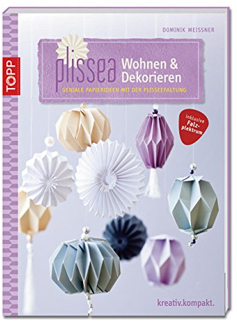 Plissea - Wohnen und Dekorieren: Geniale Papierideen mit Plisséefaltung (kreativ.kompakt.)