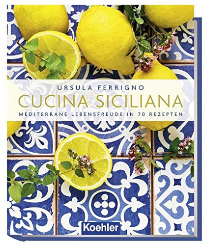 Cucina Siciliana: Mediterrane Lebensfreude in 70 Rezepten