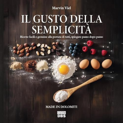 Il gusto della semplicità. Ricette facili e genuine alla portata di tutti, spiegate passo dopo passo