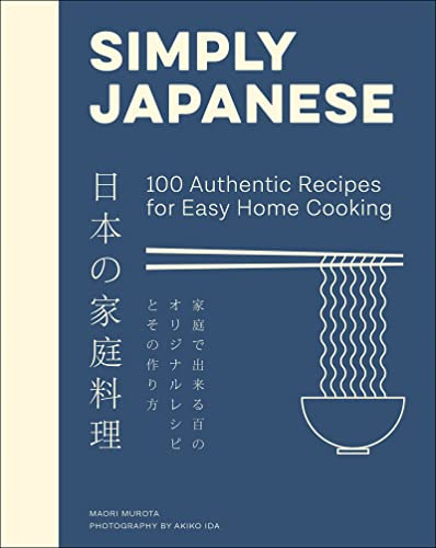 Simply Japanese: 100 Authentic Recipes for Easy Home Cooking ― A Sumptuous Full-Color Cookbook of Traditional Staples Like Udon and Soba