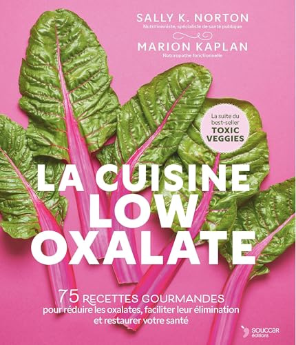 La cuisine low oxalate: 75 recettes gourmandes pour réduire les oxalates, faciliter leur élimination et restaurer votre santé