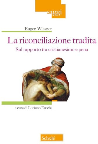 La riconciliazione tradita. Sul rapporto fra cristianesimo e pena