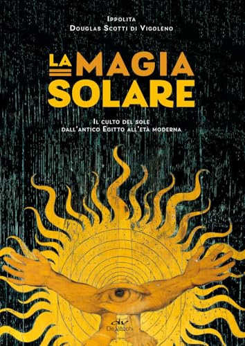 La magia solare. Il culto del sole dall'antico Egitto all'età moderna