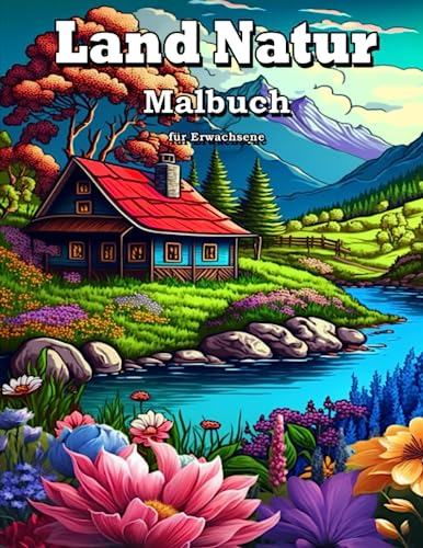 Land Natur Malbuch Erwachsene: Entspannung und Stressabbau mit Tier Blumen Landszenen Häuser Landschaften Strand und mehr.