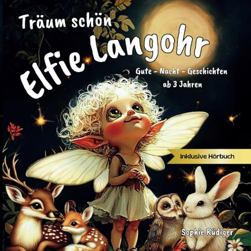 Träum schön Elfie Langohr - Zauberhafte Gute-Nacht-Geschichten für Kinder ab 3 Jahren: 12 magische Geschichten für eine entspannende & liebevolle Abendroutine, inkl. Hörbuch, Bastelanleitung & Rezept
