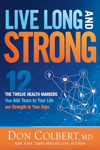 Live Long and Strong: The Twelve Health Markers That Add Years to Your Life and Strength to Your Days