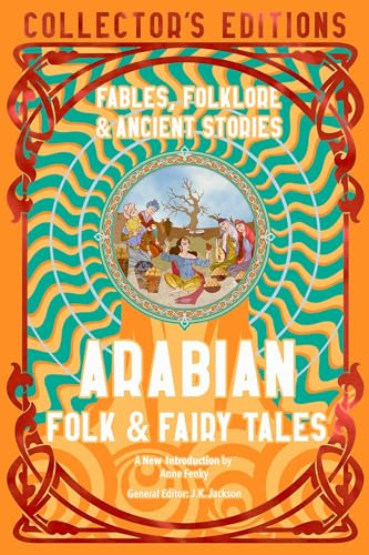 Arabian Folk & Fairy Tales: Fables, Folkore & Ancient Stories (Flame Tree Collector's Editions)