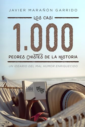 Los casi 1.000 peores chistes de la historia: Un ideario del mal humor enriquecido