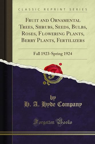 Fruit and Ornamental Trees, Shrubs, Seeds, Bulbs, Roses, Flowering Plants, Berry Plants, Fertilizers: Fall 1923-Spring 1924 (Classic Reprint)