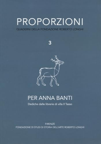 Proporzioni. Quaderni della fondazione Roberto Longhi. Per Anna Banti. Dediche dalle librerie di villa Il Tasso (Vol. 3)