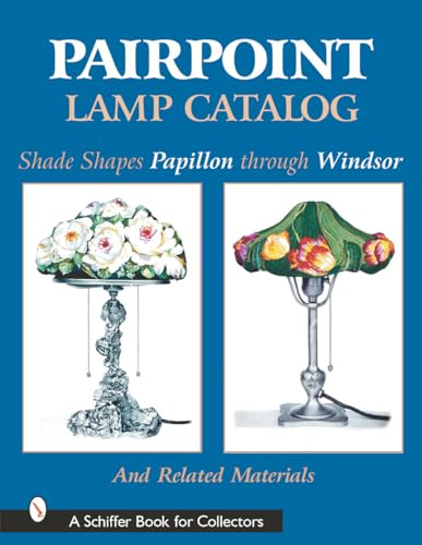 Pairpoint Lamp Catalog: Shade Shapes Papillon through Windsor & Related Material (Schiffer Book for Collectors)