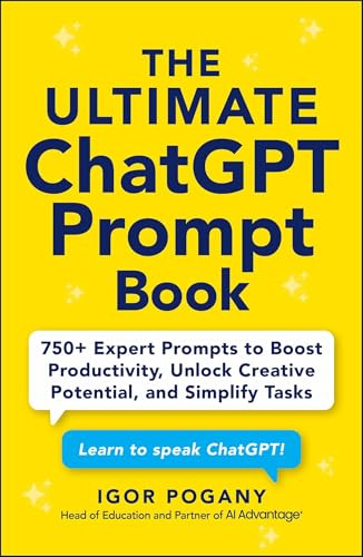 The Ultimate Chatgpt Prompt Book: 750+ Expert Prompts to Boost Productivity, Unlock Creative Potential and Simplify Tasks