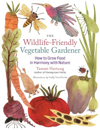 Wildlife-Friendly Vegetable Gardener, The: How to Grow Food in Harmony with Nature
