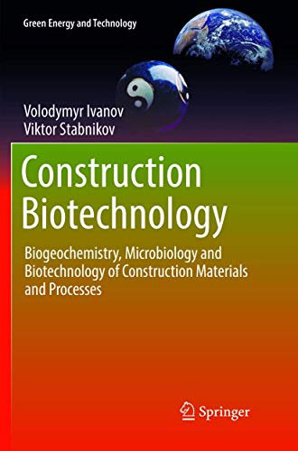 Construction Biotechnology: Biogeochemistry, Microbiology and Biotechnology of Construction Materials and Processes (Green Energy and Technology)
