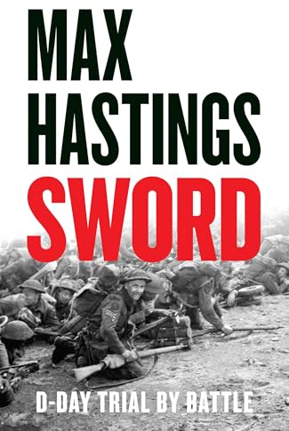 Sword: The gripping military history of D-Day and Sword Beach from the Sunday Times bestselling author