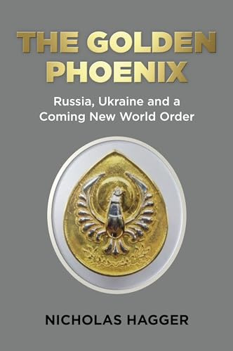 Golden Phoenix, The: Russia, Ukraine and a Coming New World Order