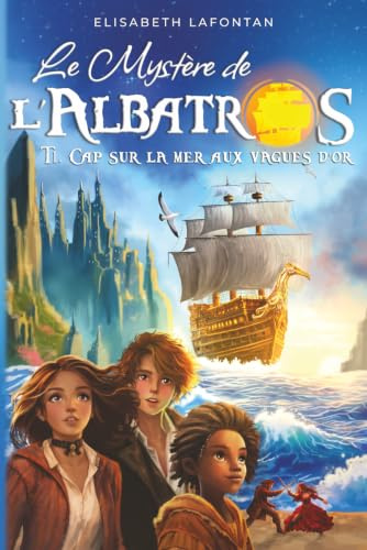 Le mystère de L'Albatros : T1. Cap sur la mer aux vagues d'or: Un roman fantastique d'aventures captivant et palpitant pour adolescents filles et garçons (10-15 ans)