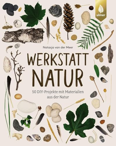 Werkstatt Natur: 50 DIY-Projekte mit Materialien aus der Natur