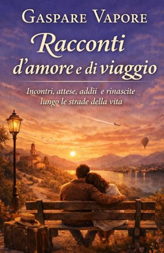 Racconti d'amore e di viaggio: Incontri, attese, addii e rinascite lungo le strade della vita: 3