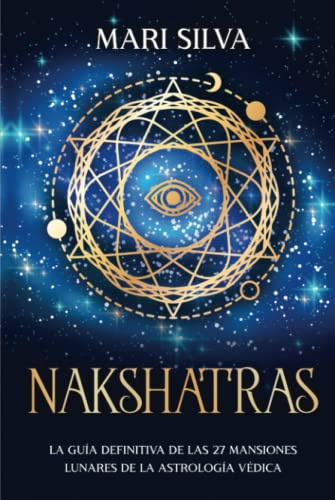 Nakshatras: La guía definitiva de las 27 mansiones lunares de la astrología védica (Astrología de los signos del zodiaco)